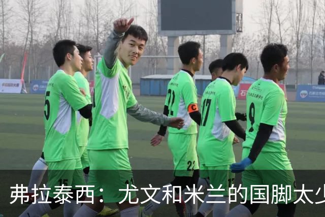 弗拉泰西：尤文和米兰的国脚太少？只要看他们的首发就明白了